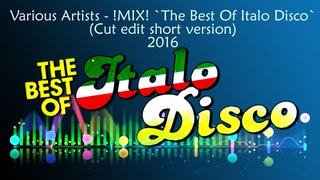 - -= !MIX! `The Best Of Italo Disco` 2016 (Cut edit) supershort version =- -