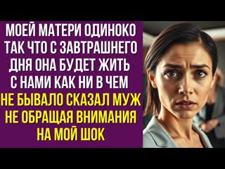 Моей матери одиноко так что с завтрашнего дня она будет жить с нами как ни в чем не бывало сказал