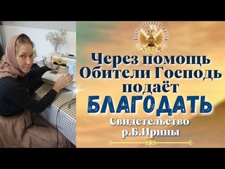 Свидетельство Р. Б. Ирины. Помогайте обители и Господь подаст БЛАГОДАТЬ