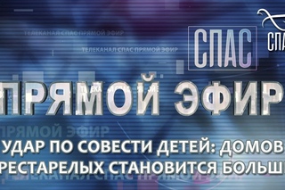 ПРЯМОЙ ЭФИР: УДАР ПО СОВЕСТИ ДЕТЕЙ: ДОМОВ ПРЕСТАРЕЛЫХ СТАНОВИТСЯ БОЛЬШЕ?