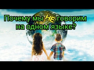 470.ПОЧЕМУ МЫ НЕ ГОВОРИМ НА ОДНОМ ЯЗЫКЕ ДЛЯ ЧЕГО НАС РАЗДЕЛИЛИ СТОЛКНОВЕНИЕ ДВУХ ПЛАНЕТ