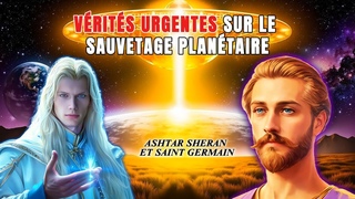 PRPAREZ VOUS pour le Sauvetage Final ! Ashtar Sheran et Saint Germain
